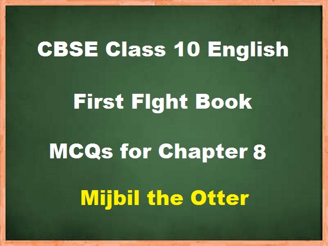 CBSE Class 10 English MCQs for Chapter 8 - Mijbil the Otter (Published by CBSE)